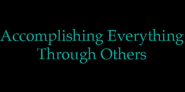 Read more about the article Accomplish Everything Through Others