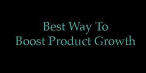 Read more about the article Best Way To Boost Product Growth